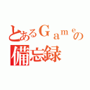 とあるＧａｍｅｒの備忘録（）