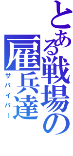 とある戦場の雇兵達（サバイバー）