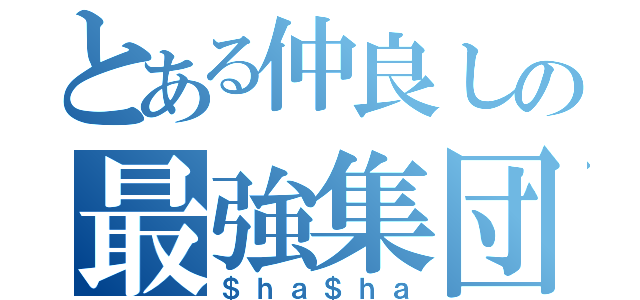 とある仲良しの最強集団（＄ｈａ＄ｈａ）