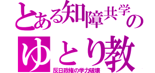 とある知障共学のゆとり教（反日政権の学力破壊）