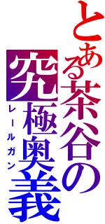 とある茶谷の究極奥義（レールガン）