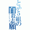 とある５組の自殺志願（ムードメーカー）