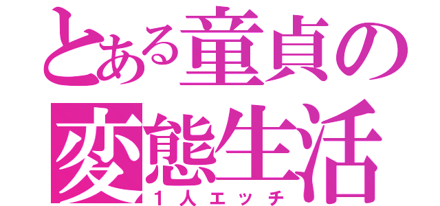 とある童貞の変態生活（１人エッチ）