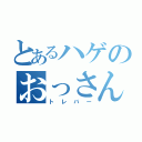 とあるハゲのおっさん（トレバー）