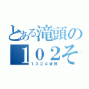 とある滝頭の１０２それ（１３２４吉田）