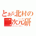 とある北村の二次元研究所（２ディメンション　ラボラトリー）