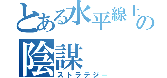 とある水平線上の陰謀（ストラテジー）