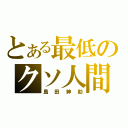 とある最低のクソ人間（島田紳助）