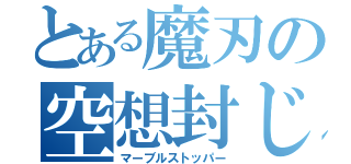 とある魔刃の空想封じ（マーブルストッパー）