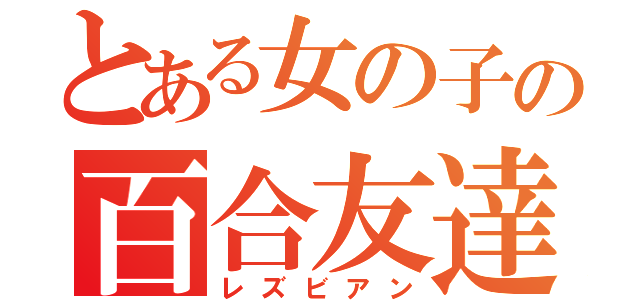 とある女の子の百合友達（レズビアン）