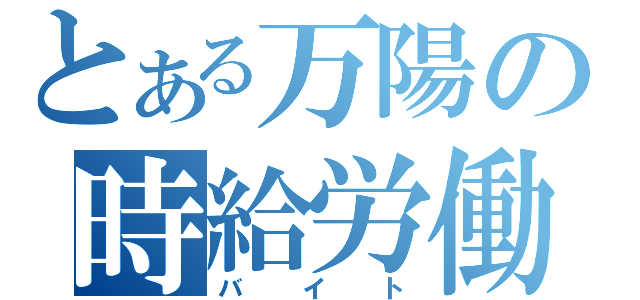 とある万陽の時給労働（バイト）