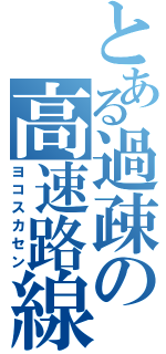 とある過疎の高速路線（ヨコスカセン）