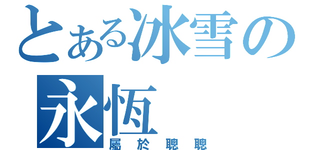 とある冰雪の永恆（屬於聰聰）