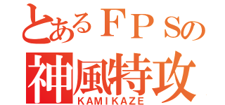 とあるＦＰＳの神風特攻隊（ＫＡＭＩＫＡＺＥ）