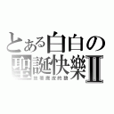 とある白白の聖誕快樂Ⅱ（披著鹿皮的狼）