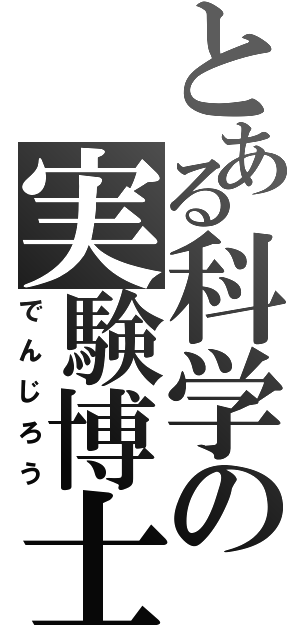 とある科学の実験博士（でんじろう）