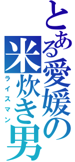 とある愛媛の米炊き男子（ライスマン）