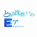 とある沈黙王子好きのコア（チンモクラブラブラブ）