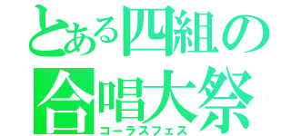 とある四組の合唱大祭（コーラスフェス）