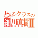 とあるクラスの細川直樹Ⅱ（厨二患者）