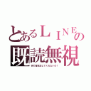 とあるＬＩＮＥの既読無視（何で皆反応してくれないの！）