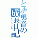 とある勇音の成長日記（インデックス）