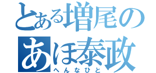 とある増尾のあほ泰政（へんなひと）