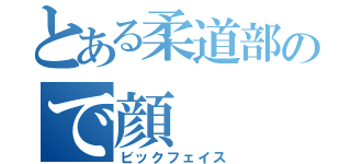 とある柔道部ので顔（ビックフェイス）