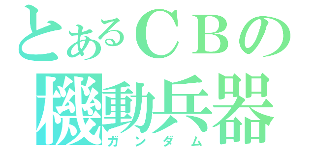 とあるＣＢの機動兵器（ガンダム）