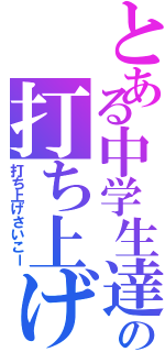 とある中学生達の打ち上げ（打ち上げさいこー）