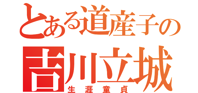 とある道産子の吉川立城（生涯童貞）