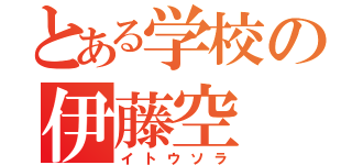 とある学校の伊藤空（イトウソラ）