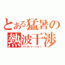 とある猛暑の熱波干渉（フラストレーション）