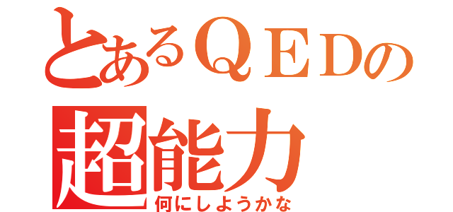 とあるＱＥＤの超能力（何にしようかな）