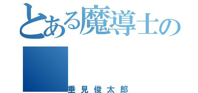 とある魔導士の（垂見俊太郎）