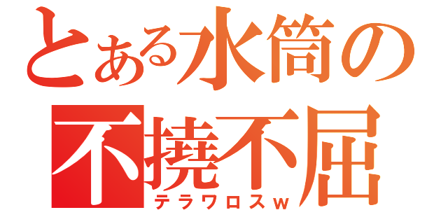 とある水筒の不撓不屈（テラワロスｗ）