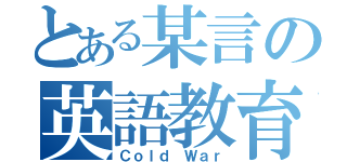 とある某言の英語教育（Ｃｏｌｄ Ｗａｒ）