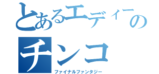 とあるエディーマーフィーのチンコ（ファイナルファンタジー）