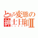 とある変態の紳士日和Ⅱ（ヘンタイ）