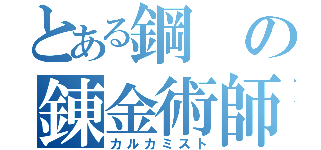 とある鋼の錬金術師（カルカミスト）