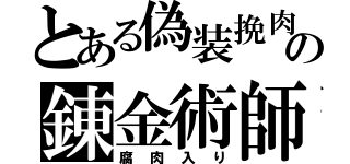 とある偽装挽肉の錬金術師（腐肉入り）