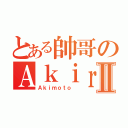 とある帥哥のＡｋｉｒａⅡ（Ａｋｉｍｏｔｏ ）