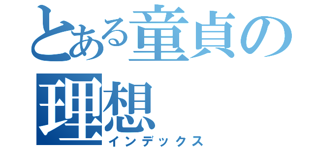 とある童貞の理想（インデックス）