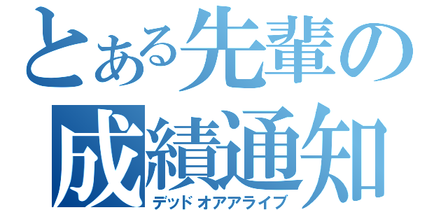 とある先輩の成績通知（デッドオアアライブ）