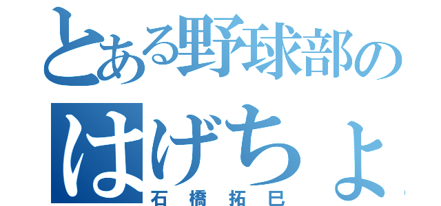 とある野球部のはげちょり（石橋拓巳）