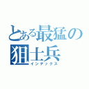 とある最猛の狙士兵（インデックス）