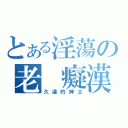 とある淫蕩の老 癡漢（久違的紳士）