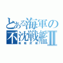 とある海軍の不沈戦艦Ⅱ（戦艦武蔵）