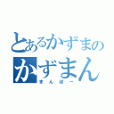 とあるかずまのかずまんばー（まんぼー）