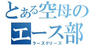 とある空母のエース部隊（ラーズグリーズ）